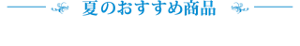 夏のおすすめ商品