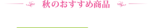 秋のおすすめ商品