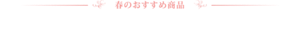 春のおすすめ商品