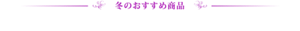 冬のおすすめ商品