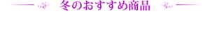 冬のおすすめ商品