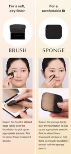 For a soft, airy finish　BRUSH　Sweep the brush’s slanted edge lightly over the foundation to pick up an appropriate amount. Aim for about three downward strokes. For a comfortable fit SPONGE Sweep the sponge lightly over the foundation to pick up an appropriate amount. Aim for about three downward strokes so that there is enough foundation to coat half the sponge evenly.