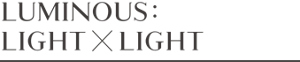 LUMINOUS: LIGHT x LIGHT