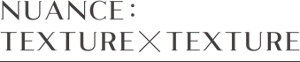 NUANCE: TEXTURE x TEXTURE