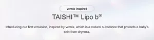 vernix-inspired TAISHI™ Lipo b※ Introducing our first emulsion, inspired by vernix, which is a natural substance that protects a baby’s skin from dryness.