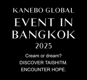KANEBO GLOBAL EVENT IN BANGKOK 2025 Cream or dream? DISCOVER TAISHITM. ENCOUNTER HOPE.