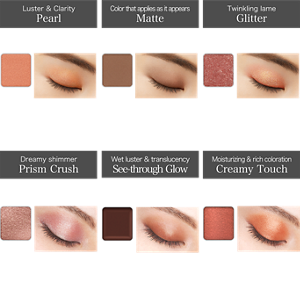 Luster & Clarity Pearl 28 colors (20 EC-exclusive colors) P206 Mandarin Orange Positive Thinking  Color that applies as it appears Matte  23 colors (16 EC-exclusive colors) M114 Hazel Brown Tend to be Tempted to Snack Twinkling lame Glitter 22 colors (14 EC-exclusive colors) G311 Garnet Red Creativity Explosion Dreamy shimmer Prism Crush 10 colors (10 EC-exclusive colors) PS407 Ruby Prism Space-Time Distortion Wet luster & translucency See-through Glow 10 colors (10 EC-exclusive colors) SG609 See-through Cacao One and Only Moisturizing & rich coloration Creamy Touch 15 colors (12 EC-exclusive colors) CT505 Apricot Red Regret for Doing than Not Doing