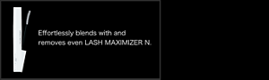 Effortlessly blends with and removes even LASH MAXIMIZER N.