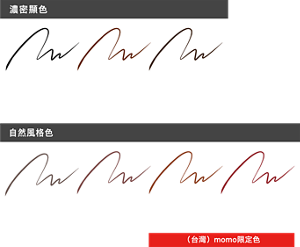 濃密顯色 BK-1 漆黑 BR-1 自然棕 BR-2 焦茶棕  自然風格色 GY-1 深灰 BR-3 暖棕 BR-4 橘棕 BR-5 勃根地棕 （台灣）momo限定色