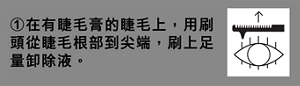 ①在有睫毛膏的睫毛上，用刷頭從睫毛根部到尖端，刷上足量卸除液。