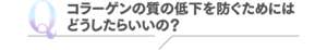 Q コラーゲンの質の低下を防ぐためにはどうしたらいいの？