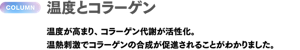 COLUMN 温度とコラーゲン　温度が高まり、コラーゲン代謝が活性化。温熱刺激でコラーゲンの合成が促進されることがわかりました。