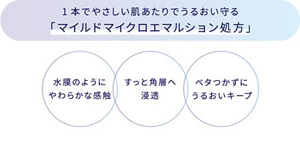 1本でやさしい肌あたりでうるおい守る「マイルドマイクロエマルション処方」水膜のようにやわらかな感触。すっと角層へ浸透。ベタつかずにうるおいキープ。