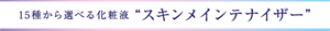 15種から選べる化粧液“スキンメインテナイザー”