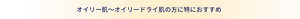 オイリー肌～オイリードライ肌の方に特におすすめ