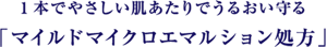 1本でやさしい肌あたりでうるおい守る 「マイルドマイクロエマルション処方」