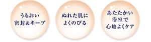 うるおい密封＆キープ。ぬれた肌によくのびる。あたたかい浴室で心地よくケア