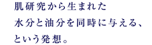 肌研究から生まれた水分と油分を同時に与える、という発想。