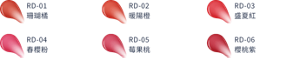 RD-01珊瑚橘　RD-02暖陽橙　RD-03盛夏紅　RD-04春櫻粉　RD-05莓果桃　RD-06櫻桃紫