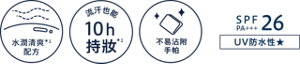 水潤清爽配方　流汗也能10h持妝　不易沾附手帕　SPF26PA+++　UV防水性★