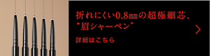 折れにくい0.8㎜の超極細芯、 “眉シャーペン” 詳細はこちら