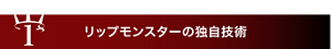 1 リップモンスターの独自技術