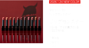 2026.1.24 NEW COLOR 数量限定 つけたての色がそのまま持続。 落ちにくい口紅 “リップモンスター”  リップモンスター 全24色（うち数量限定4色、WEB限定6色）  ●高発色 ●落ちにくい ●保湿