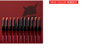 NEW COLOR 数量限定 つけたての色がそのまま持続。 落ちにくい口紅 “リップモンスター”  リップモンスター 全22色（うち数量限定2色、WEB限定9色）  ●高発色 ●落ちにくい ●保湿
