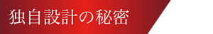独自設計の秘密