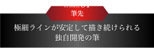 UPDATE1 筆先 極細ラインが安定して描き続けられる 独自開発の筆