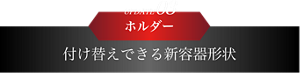 UPDATE3 付け替えできる新容器形状