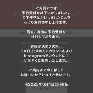 ご好評につき 予約受付を終了いたしました。 ご不便をおかけしましたことを 心よりお詫び申し上げます。  現在、追加の予約受付を 検討しております。  詳細が決まり次第、 KATE公式のXアカウントおよび Instagramアカウントにて いち早くご案内いたします。  ご案内まで今しばらく お待ちいただけますと幸いです。  ※2025年6月4日(水)更新