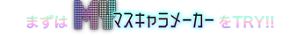まずはMYマスキャラメーカーをTRY!!