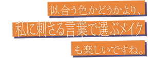 似合う色かどうかより、 私に刺さる言葉で選ぶメイクも楽しいですね。