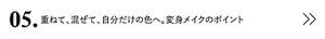 05. 重ねて、混ぜて、自分だけの色へ。変身メイクのポイント