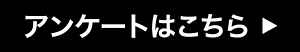 アンケートはこちら