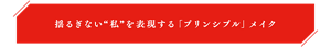揺るぎない“私”を表現する「プリンシプル」メイク