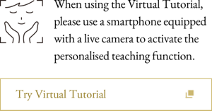 When using the Virtual Tutorial, please use a smartphone equipped with a live camera to activate the personalised teaching function.