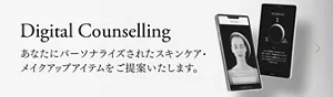 Digital Counseling 　あなたにパーソナライズされたスキンケア、メイクアップアイテムをご提案します。
