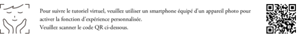 Pour suivre le tutoriel virtuel, veuillez utiliser un smartphone équipé d'un appareil photo pour activer la fonction d'expérience personnalisée.