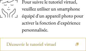 Pour suivre le tutoriel virtuel, veuillez utiliser un smartphone équipé d'un appareil photo pour activer la fonction d'expérience personnalisée.