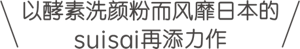 以酵素洗颜粉而风靡日本的 suisai再添力作