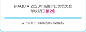MAQUIA 2023年高性价比美妆大奖 卸妆部门 第2名 以上均为在日本国内的获奖信息。