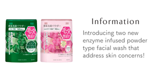  Information Introducing two new enzyme infused powder type facial wash that address skin concerns!