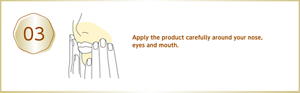 Apply the product carefully around your nose, eyes and mouth.