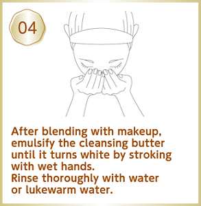 After blending with makeup, emulsify the cleansing butter until it turns white by stroking with wet hands. Rinse thoroughly with water or lukewarm water.