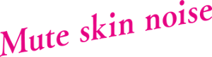 Mute skin noise