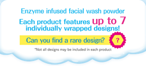 Enzyme infused facial wash powder Each product features up to 7 individually wrapped designs!　Can you find a rare design?　*Not all designs may be included in each product