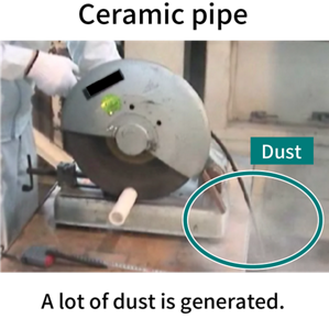 Conventional ceramic pipes generate a lot of dust.