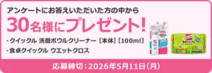 アンケートにお答えいただいた方の中から30名様にプレゼント！　クイックル 洗面ボウルクリーナー ［本体］［100ml］​　食卓クイックル ウエットクロス​　応募締め切り：2026年5月11日(月)